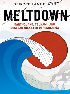 cover image of Meltdown: Earthquake, Tsunami, and Nuclear Disaster in Fukushima